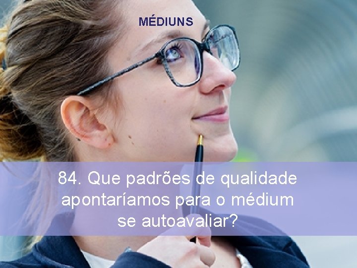 MÉDIUNS 84. Que padrões de qualidade apontaríamos para o médium se autoavaliar? 