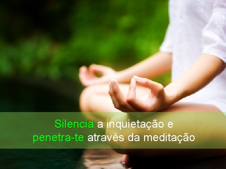 Silencia a inquietação e penetra-te através da meditação 