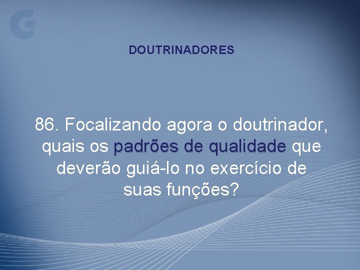 DOUTRINADORES 86. Focalizando agora o doutrinador, quais os padrões de qualidade que deverão guiá-lo