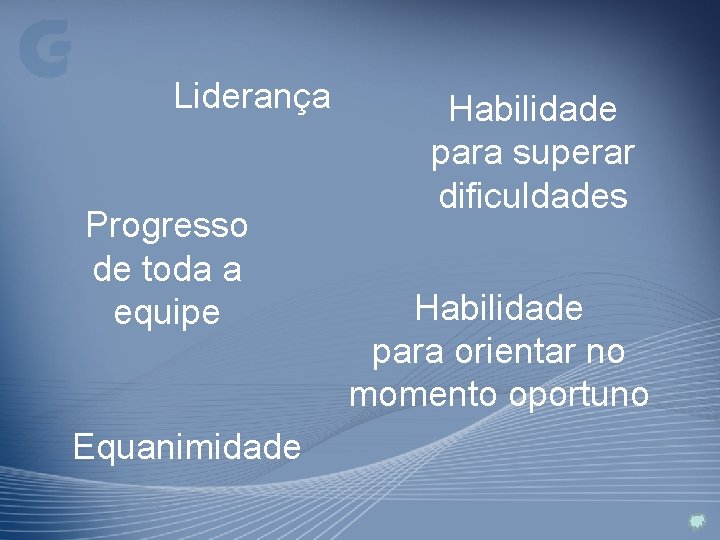 Liderança Progresso de toda a equipe Equanimidade Habilidade para superar dificuldades Habilidade para orientar