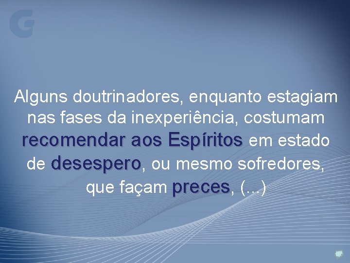 Alguns doutrinadores, enquanto estagiam nas fases da inexperiência, costumam recomendar aos Espíritos em estado