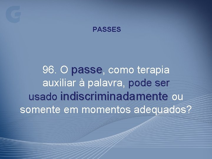 PASSES 96. O passe, como terapia auxiliar à palavra, pode ser usado indiscriminadamente ou