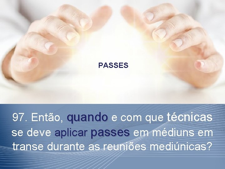 PASSES 97. Então, quando e com que técnicas se deve aplicar passes em médiuns