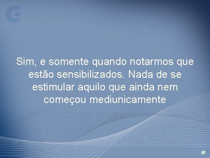 Sim, e somente quando notarmos que estão sensibilizados. Nada de se estimular aquilo que