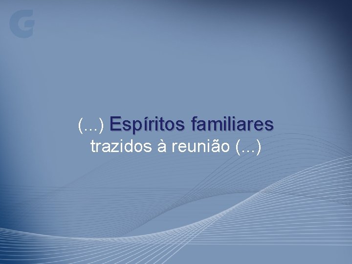 (. . . ) Espíritos familiares trazidos à reunião (. . . ) 