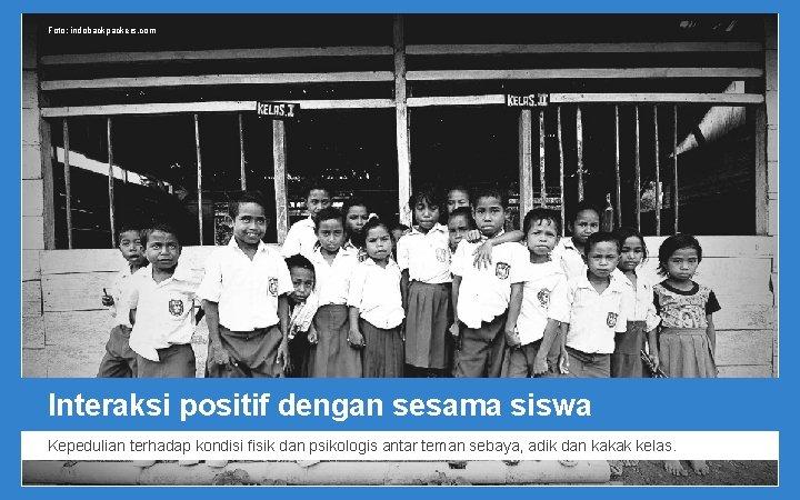 Foto: indobackpackers. com Interaksi positif dengan sesama siswa Kepedulian terhadap kondisi fisik dan psikologis