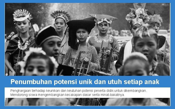 Penumbuhan potensi unik dan utuh setiap anak Penghargaan terhadap keunikan dan keutuhan potensi peserta