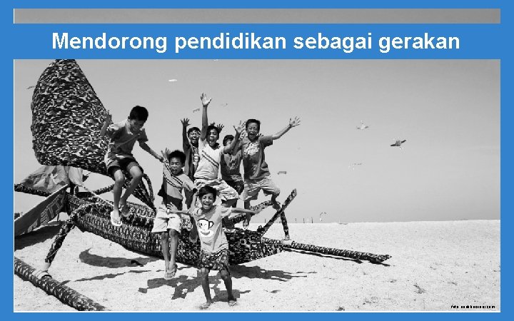 Mendorong pendidikan sebagai gerakan foto: anakbersinar. com 