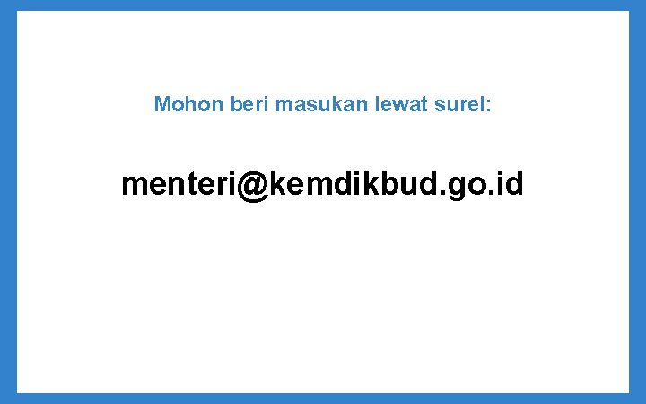 Mohon beri masukan lewat surel: menteri@kemdikbud. go. id 