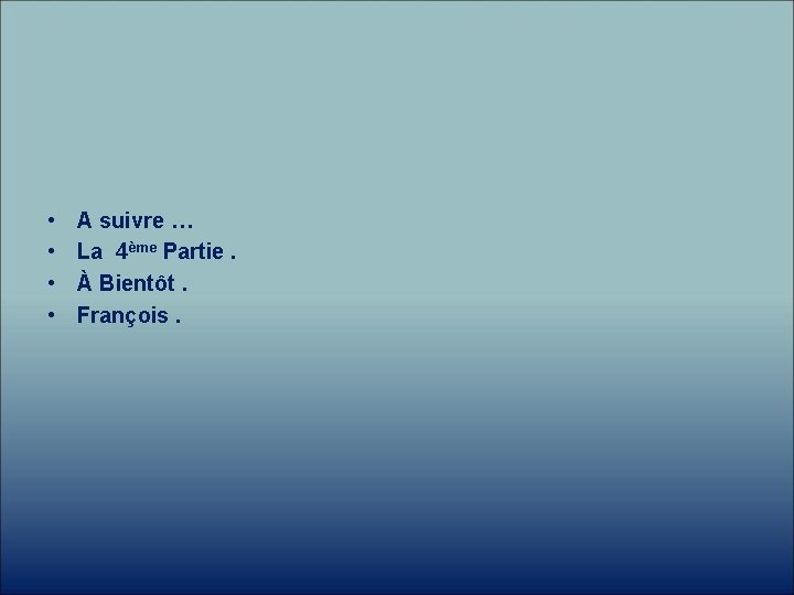  • • A suivre … La 4ème Partie. À Bientôt. François. 