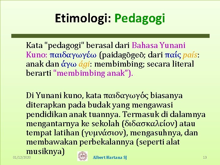 Etimologi: Pedagogi Kata "pedagogi" berasal dari Bahasa Yunani Kuno: παιδαγωγέω (paidagōgeō; dari παίς país: