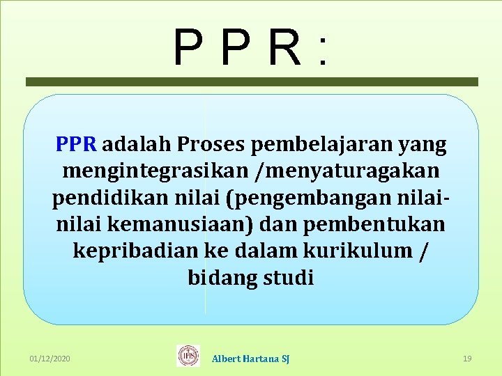 PPR: PPR adalah Proses pembelajaran yang mengintegrasikan /menyaturagakan pendidikan nilai (pengembangan nilai kemanusiaan) dan