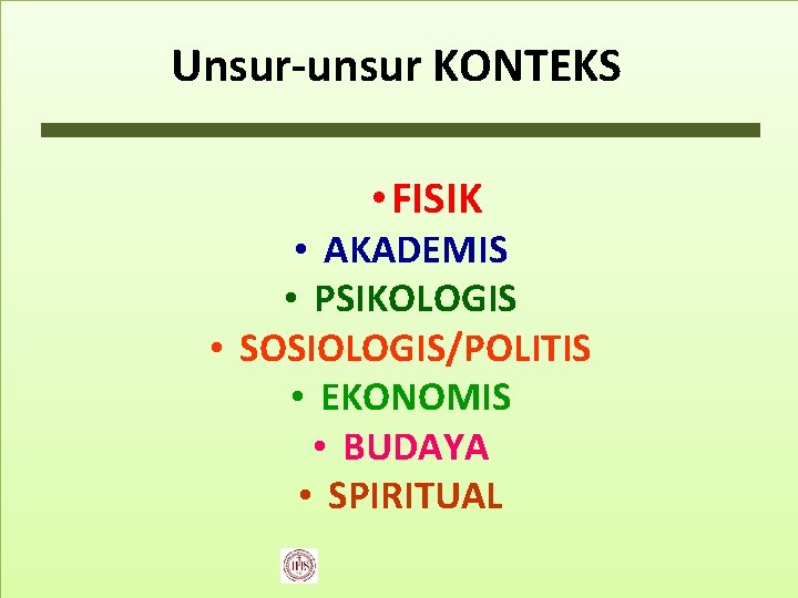 Unsur-unsur KONTEKS • FISIK • AKADEMIS • PSIKOLOGIS • SOSIOLOGIS/POLITIS • EKONOMIS • BUDAYA