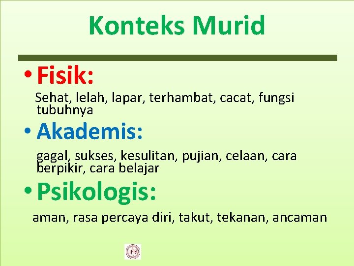 Konteks Murid • Fisik: Sehat, lelah, lapar, terhambat, cacat, fungsi tubuhnya • Akademis: gagal,