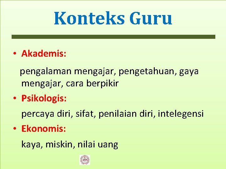 Konteks Guru • Akademis: pengalaman mengajar, pengetahuan, gaya mengajar, cara berpikir • Psikologis: percaya