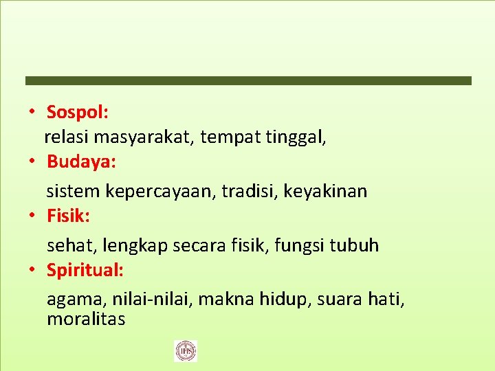  • Sospol: relasi masyarakat, tempat tinggal, • Budaya: sistem kepercayaan, tradisi, keyakinan •