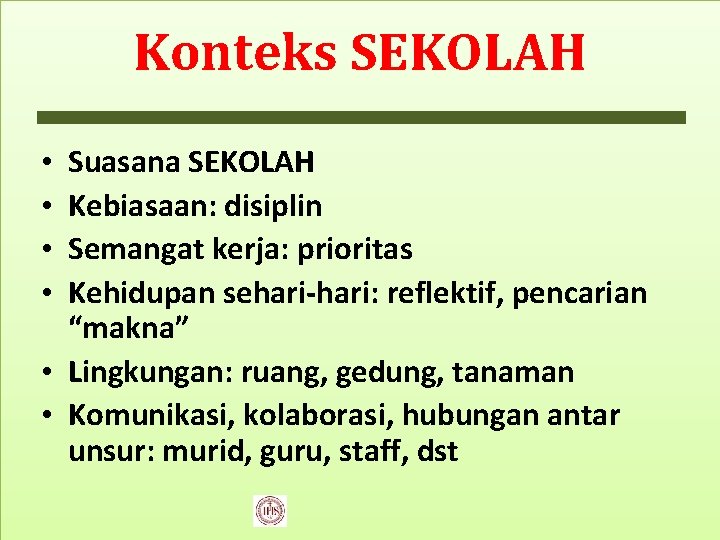 Konteks SEKOLAH Suasana SEKOLAH Kebiasaan: disiplin Semangat kerja: prioritas Kehidupan sehari-hari: reflektif, pencarian “makna”