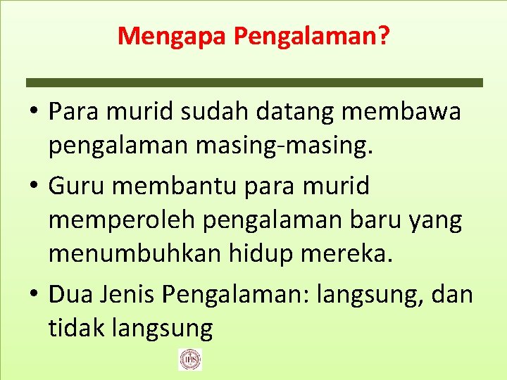 Mengapa Pengalaman? • Para murid sudah datang membawa pengalaman masing-masing. • Guru membantu para