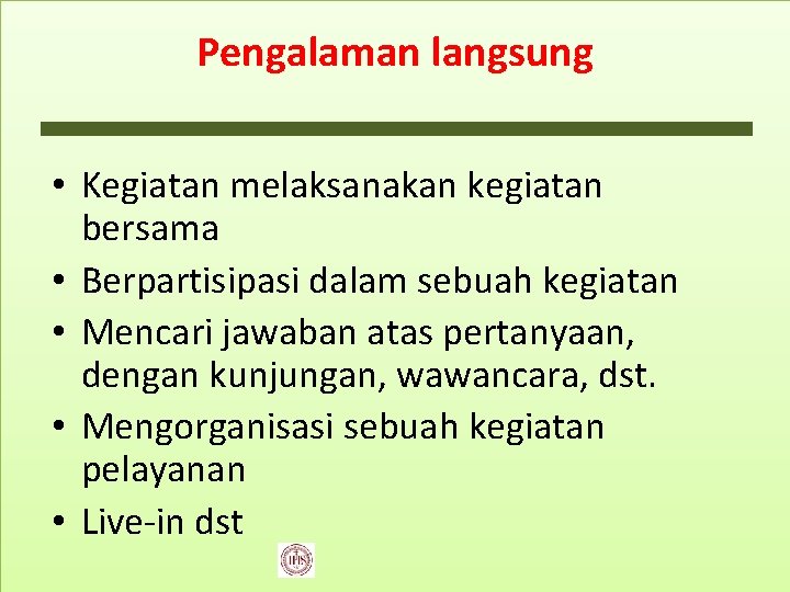 Pengalaman langsung • Kegiatan melaksanakan kegiatan bersama • Berpartisipasi dalam sebuah kegiatan • Mencari