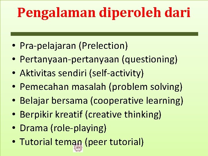 Pengalaman diperoleh dari • • Pra-pelajaran (Prelection) Pertanyaan-pertanyaan (questioning) Aktivitas sendiri (self-activity) Pemecahan masalah