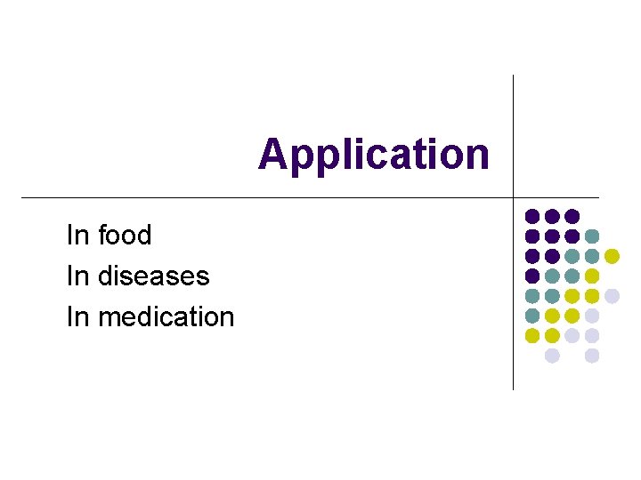 Application In food In diseases In medication 