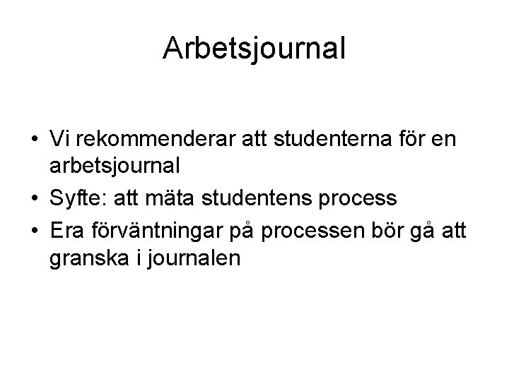Arbetsjournal • Vi rekommenderar att studenterna för en arbetsjournal • Syfte: att mäta studentens