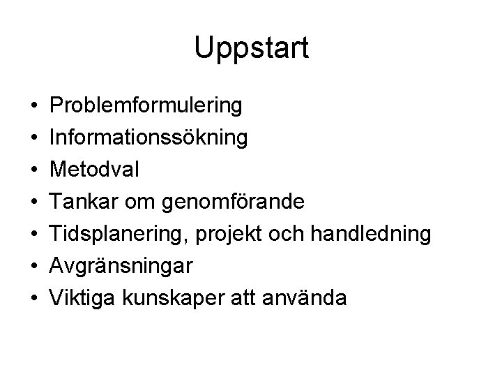 Uppstart • • Problemformulering Informationssökning Metodval Tankar om genomförande Tidsplanering, projekt och handledning Avgränsningar