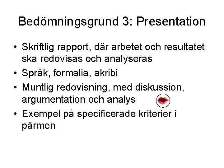 Bedömningsgrund 3: Presentation • Skriftlig rapport, där arbetet och resultatet ska redovisas och analyseras