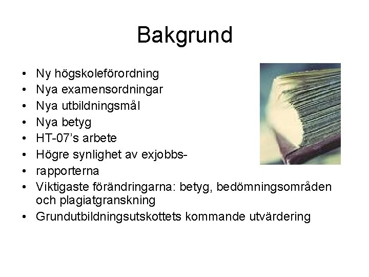 Bakgrund • • Ny högskoleförordning Nya examensordningar Nya utbildningsmål Nya betyg HT-07’s arbete Högre