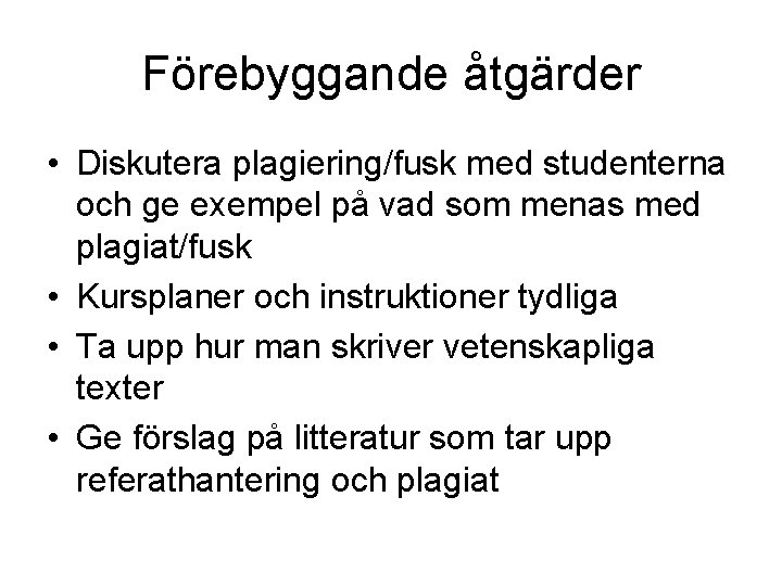 Förebyggande åtgärder • Diskutera plagiering/fusk med studenterna och ge exempel på vad som menas