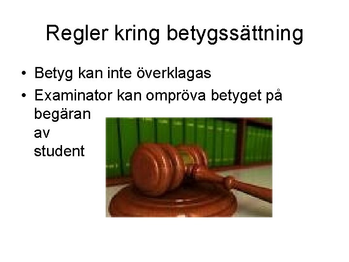 Regler kring betygssättning • Betyg kan inte överklagas • Examinator kan ompröva betyget på