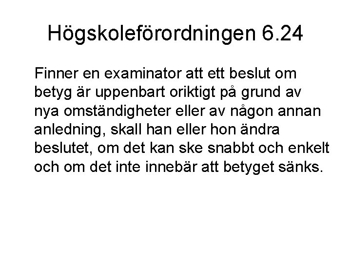 Högskoleförordningen 6. 24 Finner en examinator att ett beslut om betyg är uppenbart oriktigt