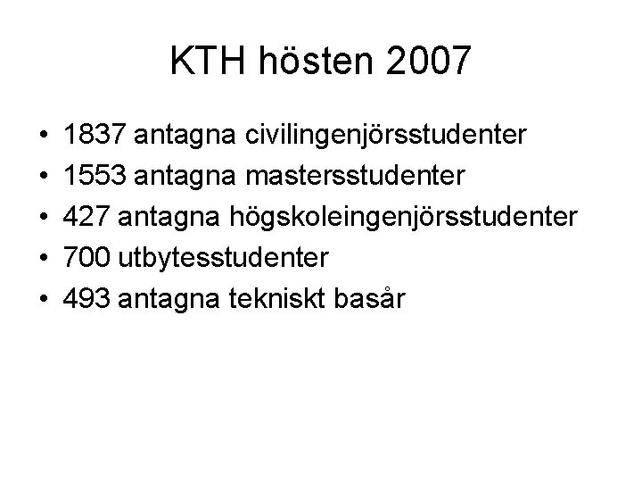 KTH hösten 2007 • • • 1837 antagna civilingenjörsstudenter 1553 antagna mastersstudenter 427 antagna
