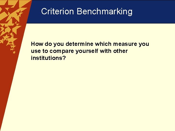 Criterion Benchmarking How do you determine which measure you use to compare yourself with
