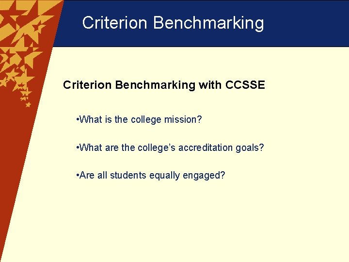 Criterion Benchmarking with CCSSE • What is the college mission? • What are the