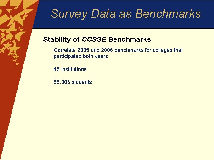 Survey Data as Benchmarks Stability of CCSSE Benchmarks Correlate 2005 and 2006 benchmarks for