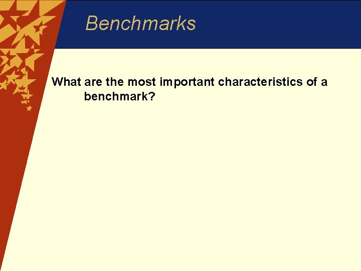 Benchmarks What are the most important characteristics of a benchmark? 