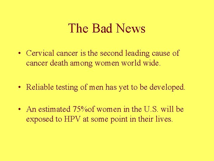 The Bad News • Cervical cancer is the second leading cause of cancer death