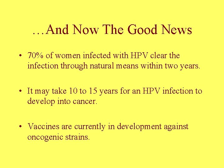 …And Now The Good News • 70% of women infected with HPV clear the
