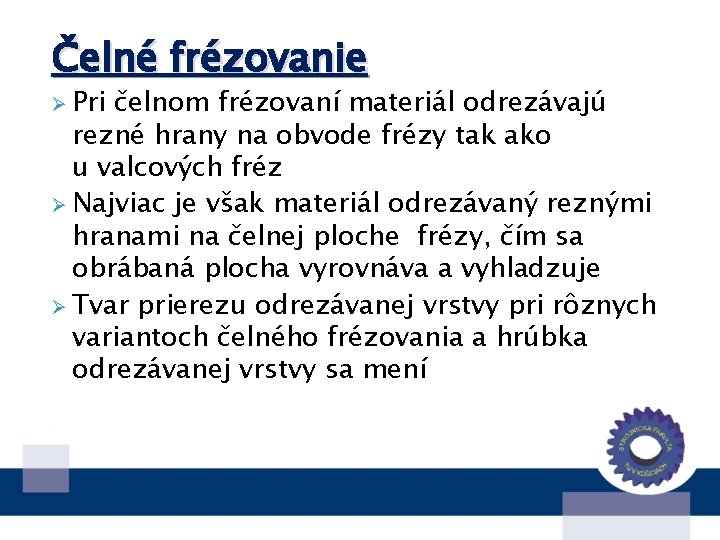 Čelné frézovanie Ø Pri čelnom frézovaní materiál odrezávajú rezné hrany na obvode frézy tak