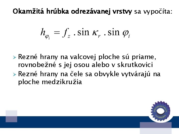 Okamžitá hrúbka odrezávanej vrstvy sa vypočíta: Ø Rezné hrany na valcovej ploche sú priame,