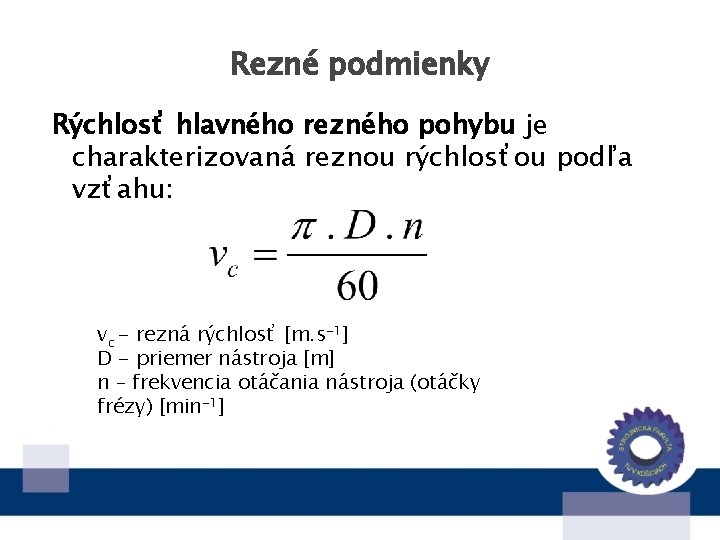 Rezné podmienky Rýchlosť hlavného rezného pohybu je charakterizovaná reznou rýchlosťou podľa vzťahu: vc -