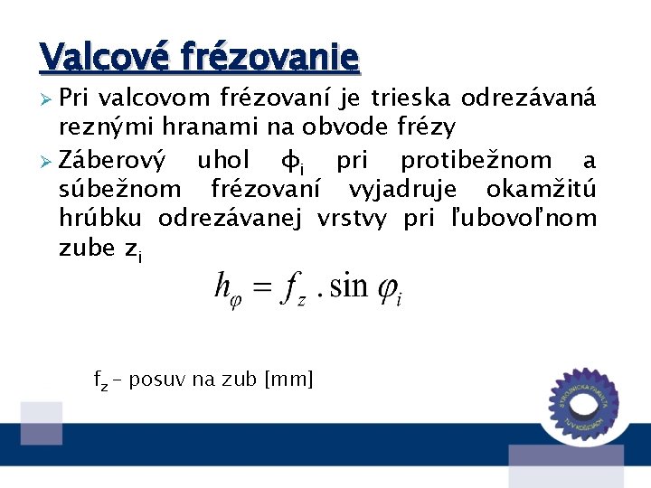 Valcové frézovanie Ø Pri valcovom frézovaní je trieska odrezávaná reznými hranami na obvode frézy