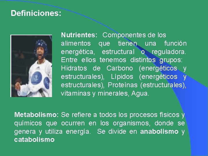 Definiciones: Nutrientes: Componentes de los alimentos que tienen una función energética, estructural o reguladora.