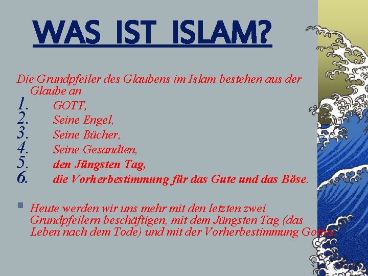 WAS IST ISLAM? Die Grundpfeiler des Glaubens im Islam bestehen aus der Glaube an