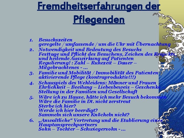 Fremdheitserfahrungen der Pflegenden 1. Besuchszeiten geregelte / umfassende / um die Uhr mit Übernachtung