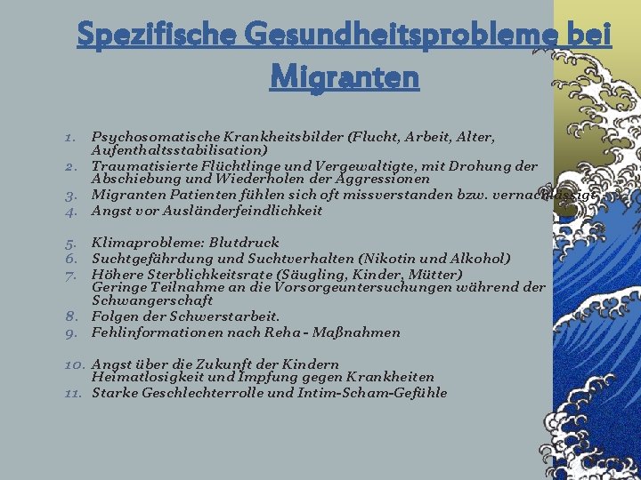 Spezifische Gesundheitsprobleme bei Migranten 1. Psychosomatische Krankheitsbilder (Flucht, Arbeit, Alter, Aufenthaltsstabilisation) 2. Traumatisierte Flüchtlinge