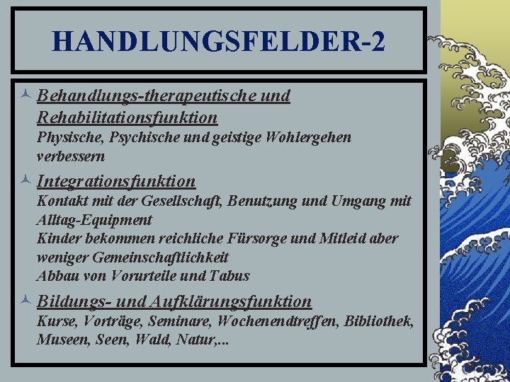 HANDLUNGSFELDER-2 © Behandlungs-therapeutische und Rehabilitationsfunktion Physische, Psychische und geistige Wohlergehen verbessern © Integrationsfunktion Kontakt