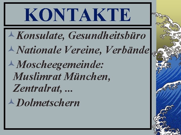 KONTAKTE ©Konsulate, Gesundheitsbüro ©Nationale Vereine, Verbände ©Moscheegemeinde: Muslimrat München, Zentralrat, . . . ©Dolmetschern