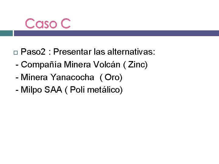 Paso 2 : Presentar las alternativas: - Compañía Minera Volcán ( Zinc) - Minera